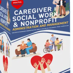 DOCTOR OF BUSINESS ADMINISTRATION (DBA) & DOCTOR OF PHILOSOPHY (PhD.) DEGREE STUDY PROGRAM CURRICULUM IN CAREGIVER, SOCIAL WORK & NONPROFIT