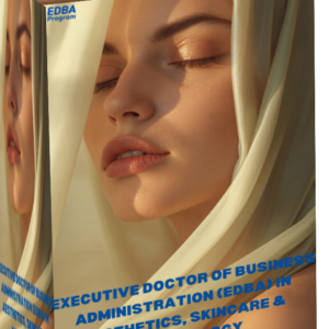 EXECUTIVE DOCTOR OF BUSINESS ADMINISTRATION (EDBA) IN AESTHETICS, SKINCARE & DERMATOLOGY BUSINESS MANAGEMENT